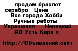 продам браслет серебро › Цена ­ 10 000 - Все города Хобби. Ручные работы » Украшения   . Ненецкий АО,Усть-Кара п.